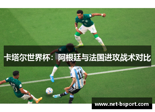 卡塔尔世界杯：阿根廷与法国进攻战术对比