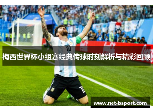梅西世界杯小组赛经典传球时刻解析与精彩回顾