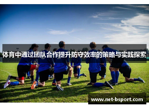 体育中通过团队合作提升防守效率的策略与实践探索