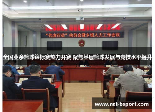 全国业余篮球锦标赛热力开赛 聚焦基层篮球发展与竞技水平提升