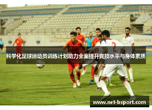 科学化足球运动员训练计划助力全面提升竞技水平与身体素质