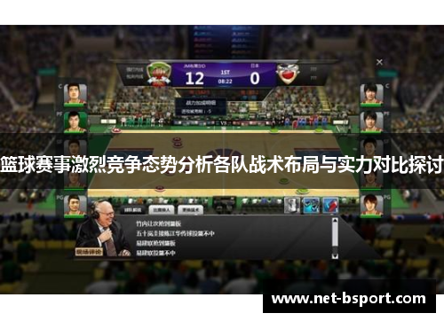 篮球赛事激烈竞争态势分析各队战术布局与实力对比探讨