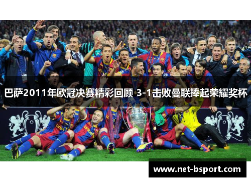 巴萨2011年欧冠决赛精彩回顾 3-1击败曼联捧起荣耀奖杯