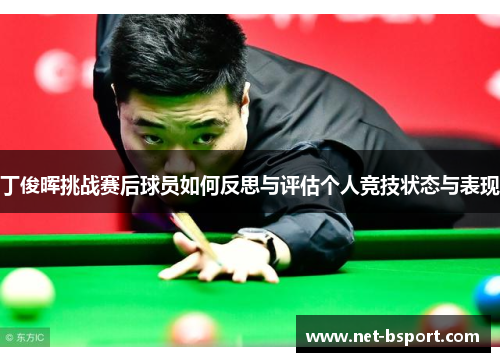 丁俊晖挑战赛后球员如何反思与评估个人竞技状态与表现