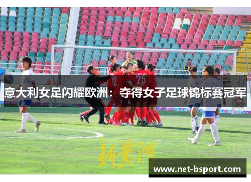 意大利女足闪耀欧洲：夺得女子足球锦标赛冠军