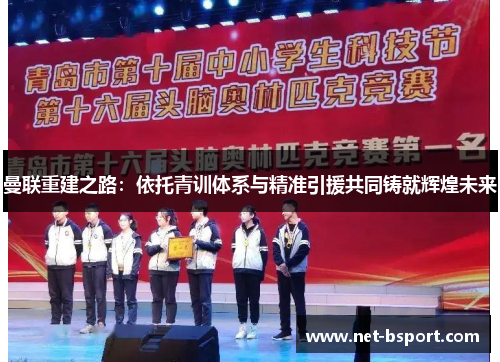 曼联重建之路:依托青训体系与精准引援共同铸就辉煌未来 曼联重建之路:依托青训体系与精准引援共同铸就辉煌未来