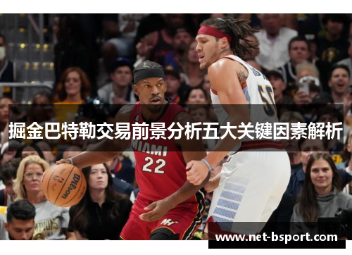 掘金巴特勒交易前景分析五大关键因素解析