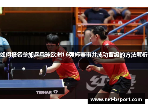 如何报名参加乒乓球欧洲16强杯赛事并成功晋级的方法解析