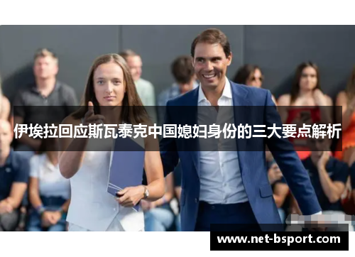 伊埃拉回应斯瓦泰克中国媳妇身份的三大要点解析