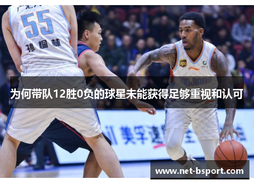为何带队12胜0负的球星未能获得足够重视和认可