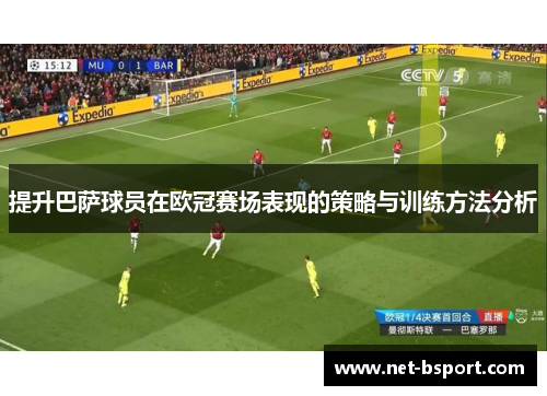 提升巴萨球员在欧冠赛场表现的策略与训练方法分析