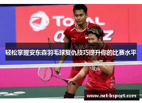 轻松掌握安东森羽毛球复仇技巧提升你的比赛水平