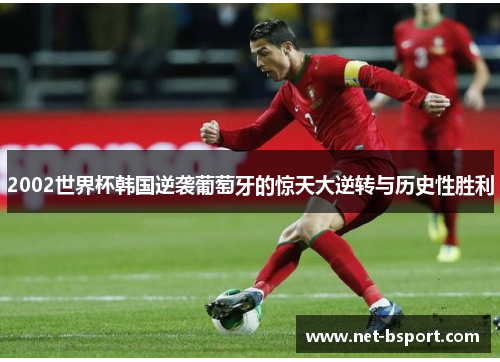 2002世界杯韩国逆袭葡萄牙的惊天大逆转与历史性胜利