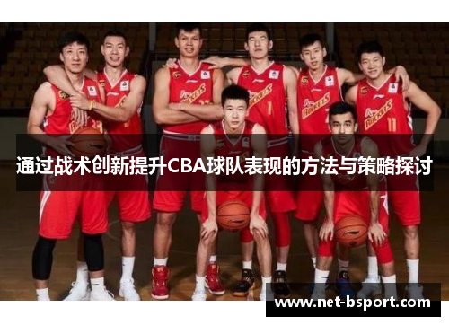 通过战术创新提升CBA球队表现的方法与策略探讨 通过战术创新提升CBA球队表现的方法与策略探讨