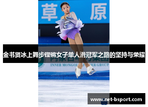 金书贤冰上舞步铿锵女子单人滑冠军之路的坚持与荣耀 金书贤冰上舞步铿锵女子单人滑冠军之路的坚持与荣耀