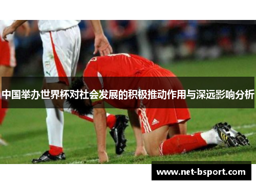 中国举办世界杯对社会发展的积极推动作用与深远影响分析