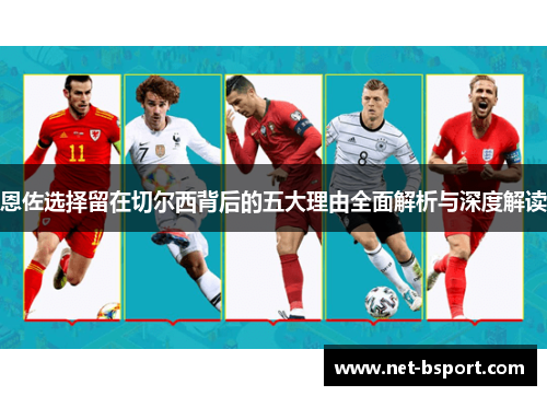 恩佐选择留在切尔西背后的五大理由全面解析与深度解读