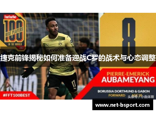 捷克前锋揭秘如何准备迎战C罗的战术与心态调整