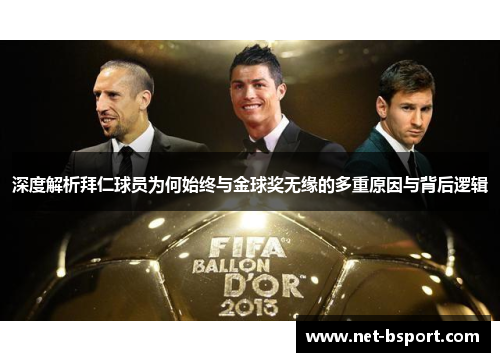 深度解析拜仁球员为何始终与金球奖无缘的多重原因与背后逻辑 深度解析拜仁球员为何始终与金球奖无缘的多重原因与背后逻辑
