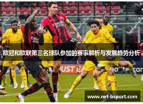 欧冠和欧联第三名球队参加的赛事解析与发展趋势分析